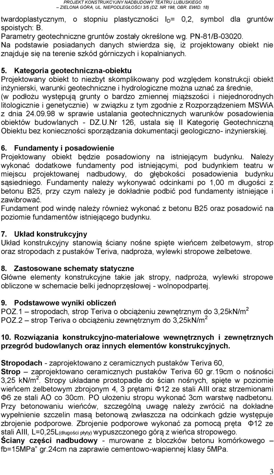 Kategoria geotechniczna-obiektu Projektowany obiekt to niezbyt skomplikowany pod względem konstrukcji obiekt inżynierski, warunki geotechniczne i hydrologiczne można uznać za średnie, (w podłożu