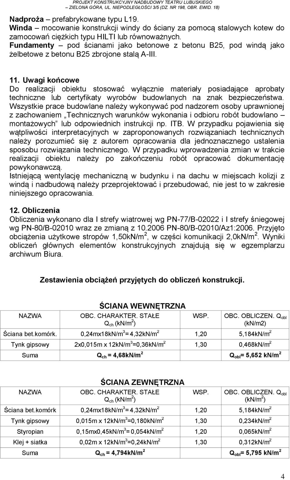 Uwagi końcowe Do realizacji obiektu stosować wyłącznie materiały posiadające aprobaty techniczne lub certyfikaty wyrobów budowlanych na znak bezpieczeństwa.