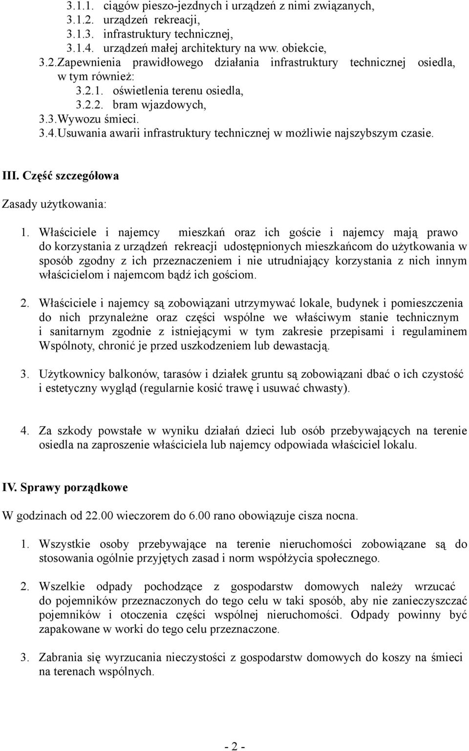 Właściciele i najemcy mieszkań oraz ich goście i najemcy mają prawo do korzystania z urządzeń rekreacji udostępnionych mieszkańcom do użytkowania w sposób zgodny z ich przeznaczeniem i nie