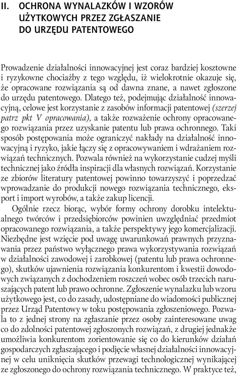 Dlatego też, podejmując działalność innowacyjną, celowe jest korzystanie z zasobów informacji patentowej (szerzej patrz pkt V opracowania), a także rozważenie ochrony opracowanego rozwiązania przez