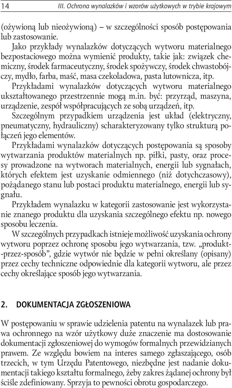 farba, maść, masa czekoladowa, pasta lutownicza, itp. Przykładami wynalazków dotyczących wytworu materialnego ukształtowanego przestrzennie mogą m.in.