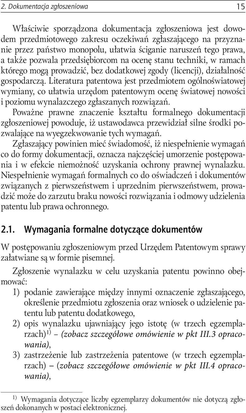 Literatura patentowa jest przedmiotem ogólnoświatowej wymiany, co ułatwia urzędom patentowym ocenę światowej nowości i poziomu wynalazczego zgłaszanych rozwiązań.