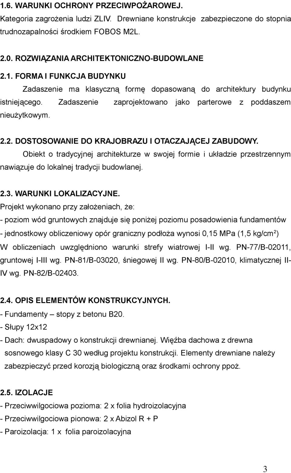 Zadaszenie zaprojektowano jako parterowe z poddaszem nieużytkowym. 2.2. DOSTOSOWANIE DO KRAJOBRAZU I OTACZAJĄCEJ ZABUDOWY.