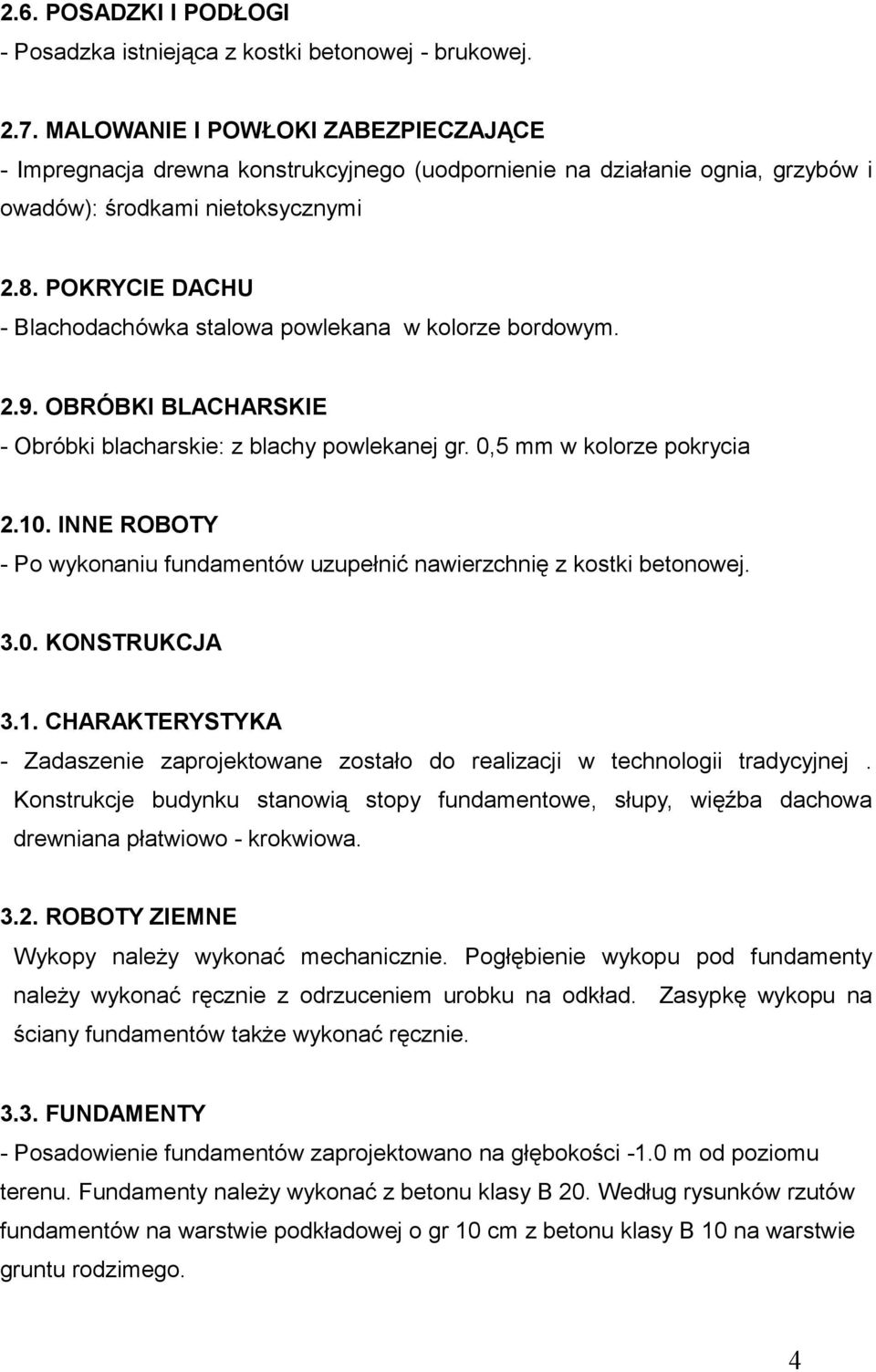 POKRYCIE DACHU - Blachodachówka stalowa powlekana w kolorze bordowym. 2.9. OBRÓBKI BLACHARSKIE - Obróbki blacharskie: z blachy powlekanej gr. 0,5 mm w kolorze pokrycia 2.10.