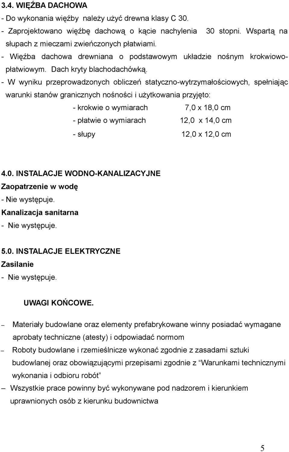 - W wyniku przeprowadzonych obliczeń statyczno-wytrzymałościowych, spełniając warunki stanów granicznych nośności i użytkowania przyjęto: - krokwie o wymiarach 7,0 x 18,0 cm - płatwie o wymiarach