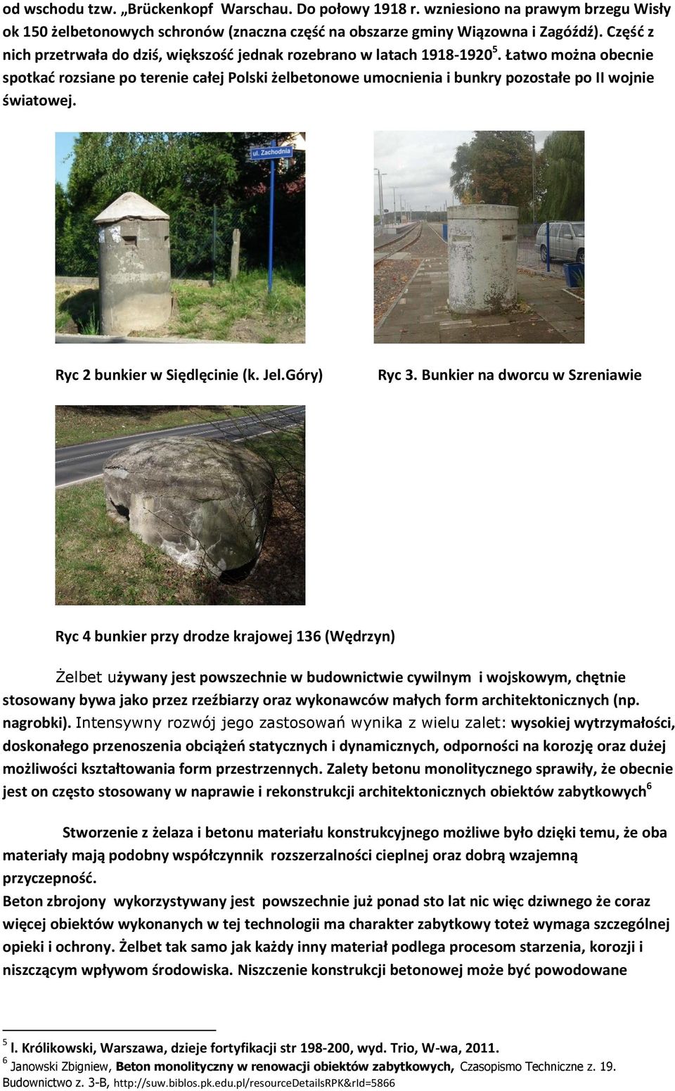 Łatwo można obecnie spotkać rozsiane po terenie całej Polski żelbetonowe umocnienia i bunkry pozostałe po II wojnie światowej. Ryc 2 bunkier w Siędlęcinie (k. Jel.Góry) Ryc 3.