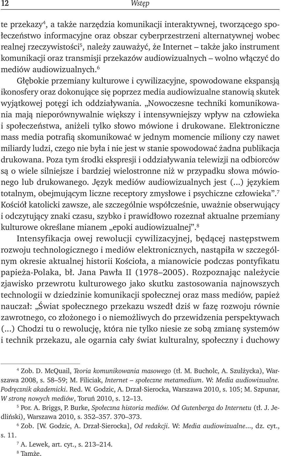 6 Głębokie przemiany kulturowe i cywilizacyjne, spowodowane ekspansją ikonosfery oraz dokonujące się poprzez media audiowizualne stanowią skutek wyjątkowej potęgi ich oddziaływania.