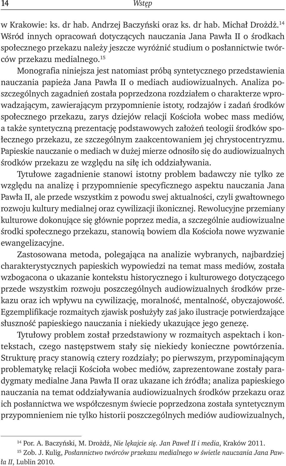 15 Monografia niniejsza jest natomiast próbą syntetycznego przedstawienia nauczania papieża Jana Pawła II o mediach audiowizualnych.