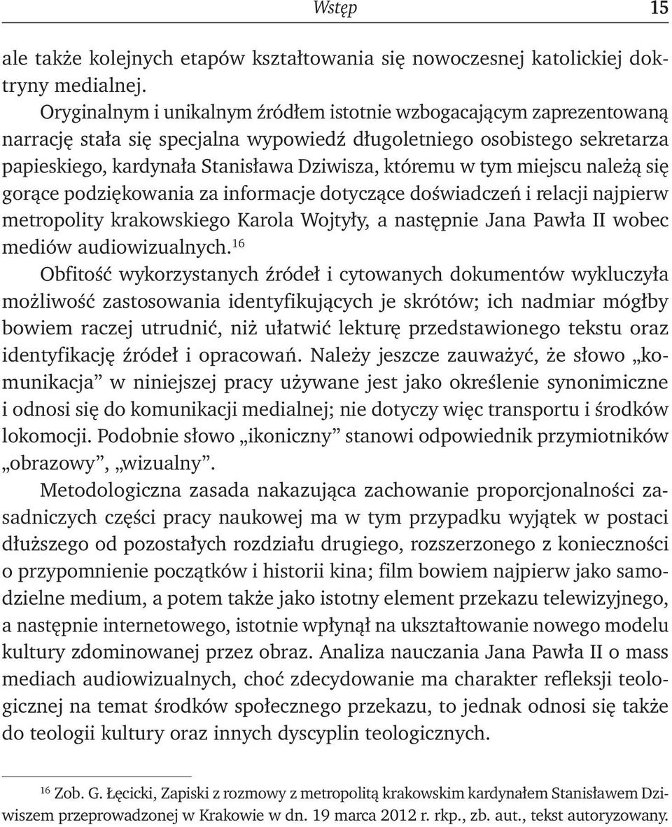 tym miejscu należą się gorące podziękowania za informacje dotyczące doświadczeń i relacji najpierw metropolity krakowskiego Karola Wojtyły, a następnie Jana Pawła II wobec mediów audiowizualnych.