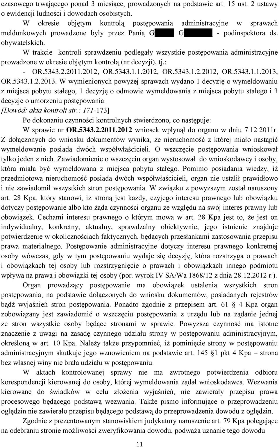 W trakcie kontroli sprawdzeniu podlegały wszystkie postępowania administracyjne prowadzone w okresie objętym kontrolą (nr decyzji), tj.: - OR.5343.2.2011.2012, OR.5343.1.1.2012, OR.5343.1.2.2012, OR.5343.1.1.2013, OR.