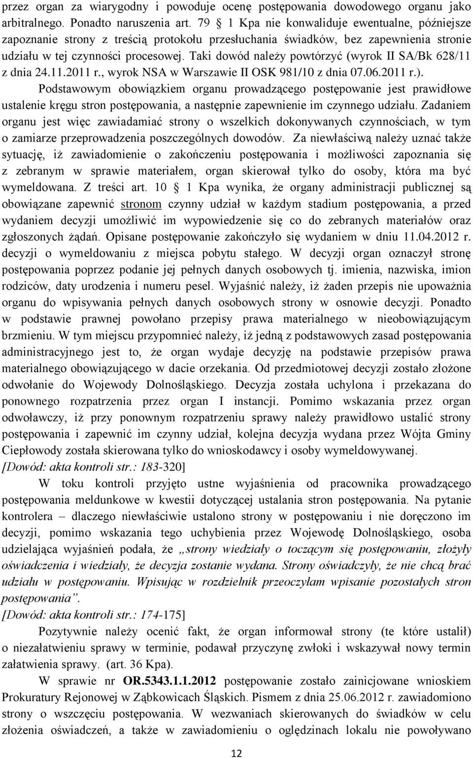 Taki dowód należy powtórzyć (wyrok II SA/Bk 628/11 z dnia 24.11.2011 r., wyrok NSA w Warszawie II OSK 981/10 z dnia 07.06.2011 r.).