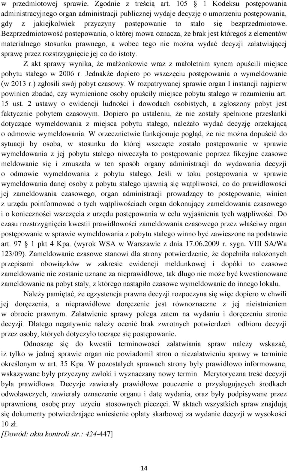Bezprzedmiotowość postępowania, o której mowa oznacza, że brak jest któregoś z elementów materialnego stosunku prawnego, a wobec tego nie można wydać decyzji załatwiającej sprawę przez