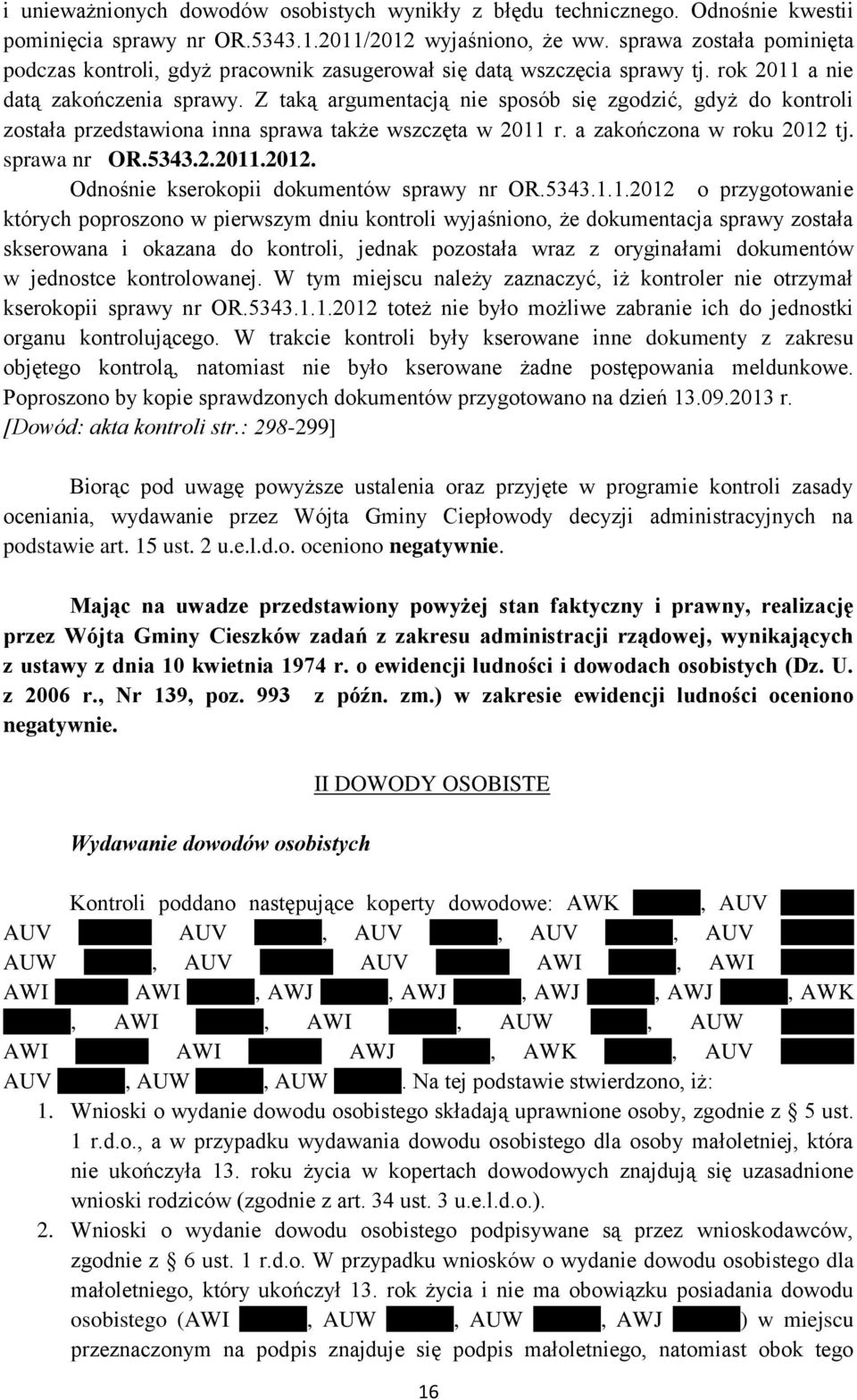 Z taką argumentacją nie sposób się zgodzić, gdyż do kontroli została przedstawiona inna sprawa także wszczęta w 2011 r. a zakończona w roku 2012 tj. sprawa nr OR.5343.2.2011.2012. Odnośnie kserokopii dokumentów sprawy nr OR.