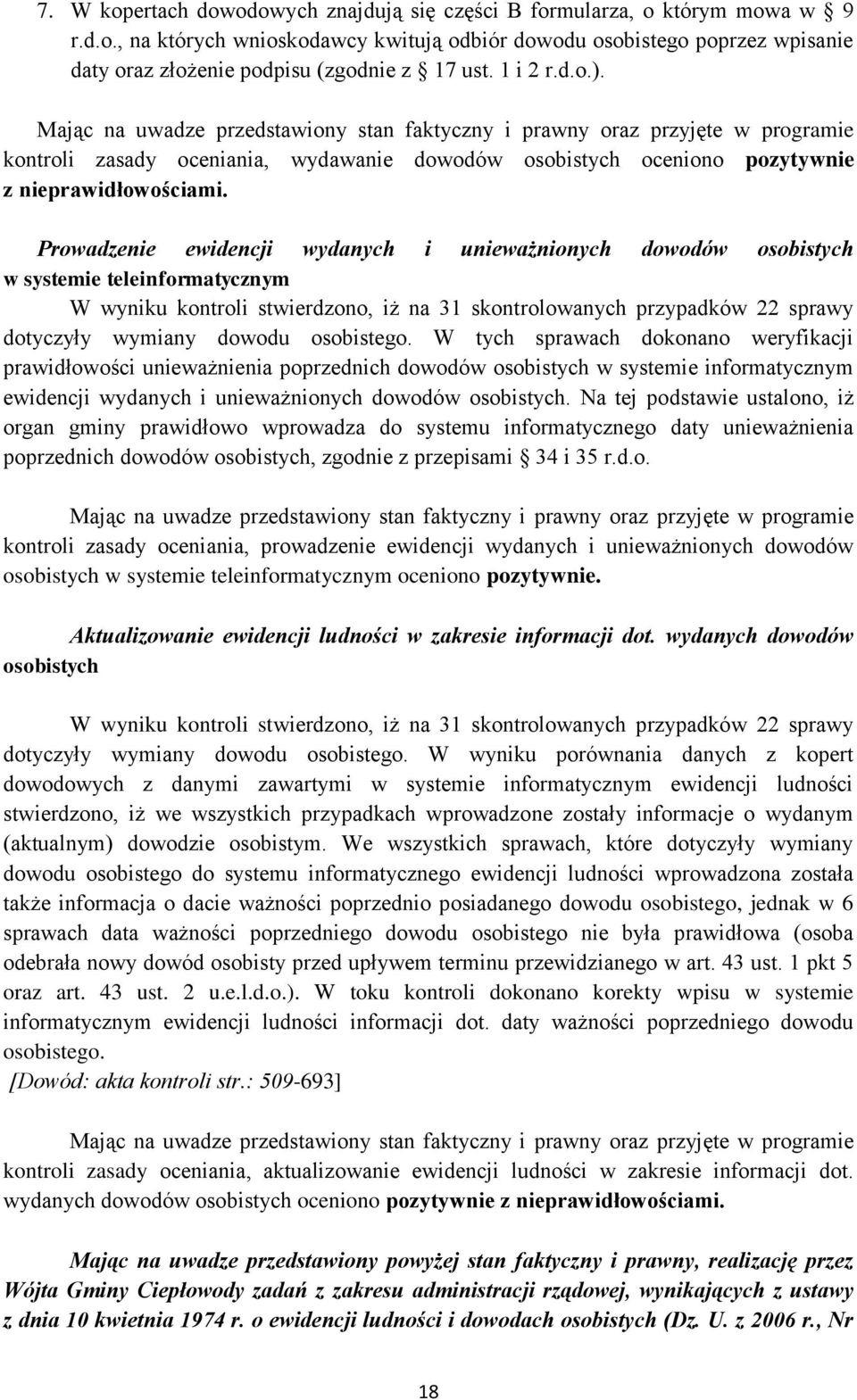 Prowadzenie ewidencji wydanych i unieważnionych dowodów osobistych w systemie teleinformatycznym W wyniku kontroli stwierdzono, iż na 31 skontrolowanych przypadków 22 sprawy dotyczyły wymiany dowodu