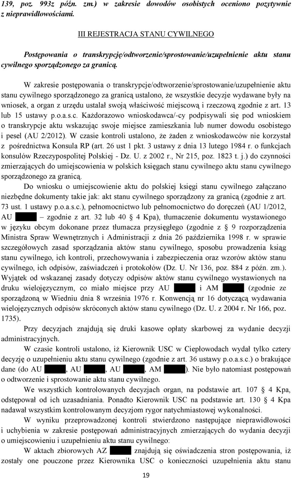 W zakresie postępowania o transkrypcje/odtworzenie/sprostowanie/uzupełnienie aktu stanu cywilnego sporządzonego za granicą ustalono, że wszystkie decyzje wydawane były na wniosek, a organ z urzędu