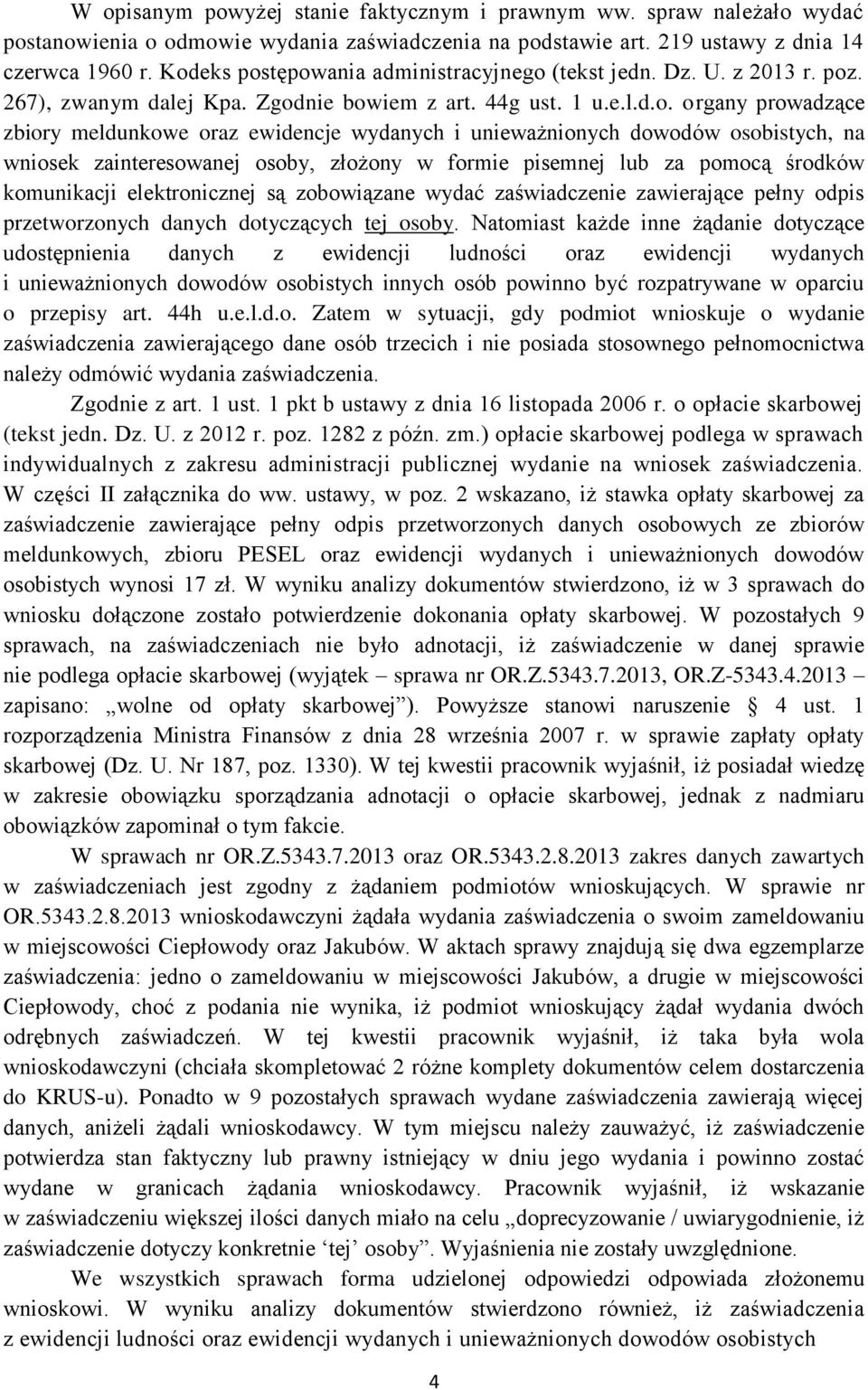 wydanych i unieważnionych dowodów osobistych, na wniosek zainteresowanej osoby, złożony w formie pisemnej lub za pomocą środków komunikacji elektronicznej są zobowiązane wydać zaświadczenie