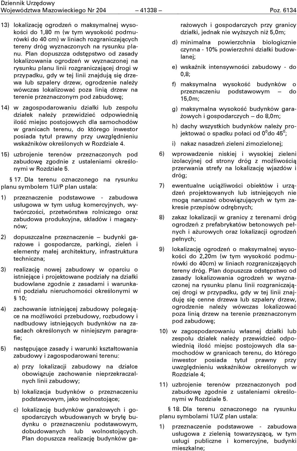 Plan dopuszcza odstćpstwo od zasady lokalizowania ogrodzeń w wyznaczonej na rysunku planu linii rozgraniczającej drogi w przypadku, gdy w tej linii znajdują sić drzewa lub szpalery drzew, ogrodzenie