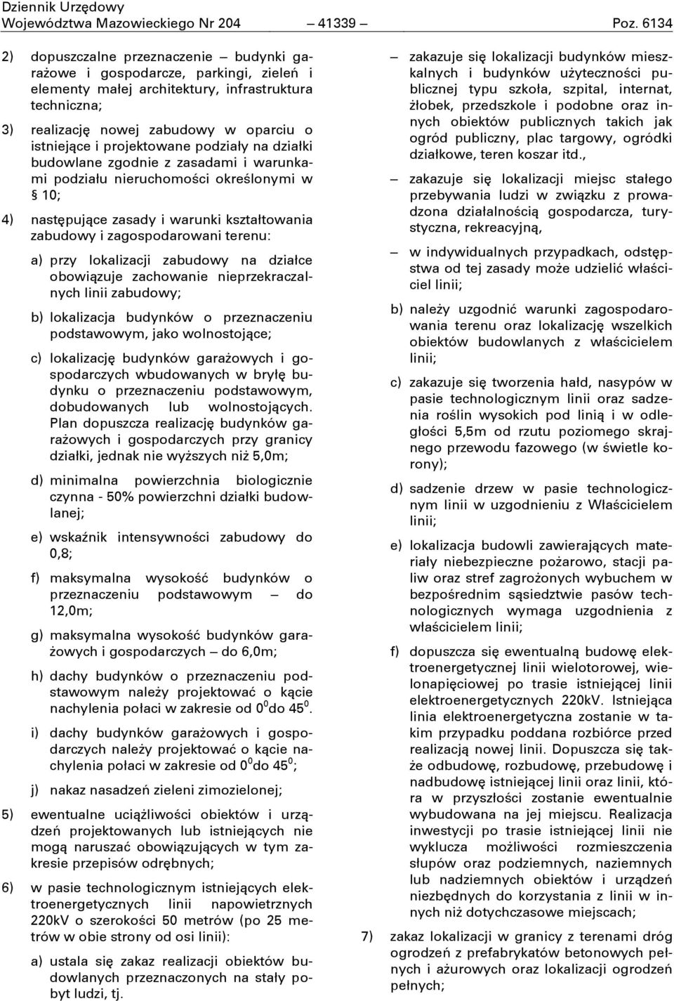 projektowane podziały na działki budowlane zgodnie z zasadami i warunkami podziału nieruchomości określonymi w 10; 4) nastćpujące zasady i warunki kształtowania zabudowy i zagospodarowani terenu: a)