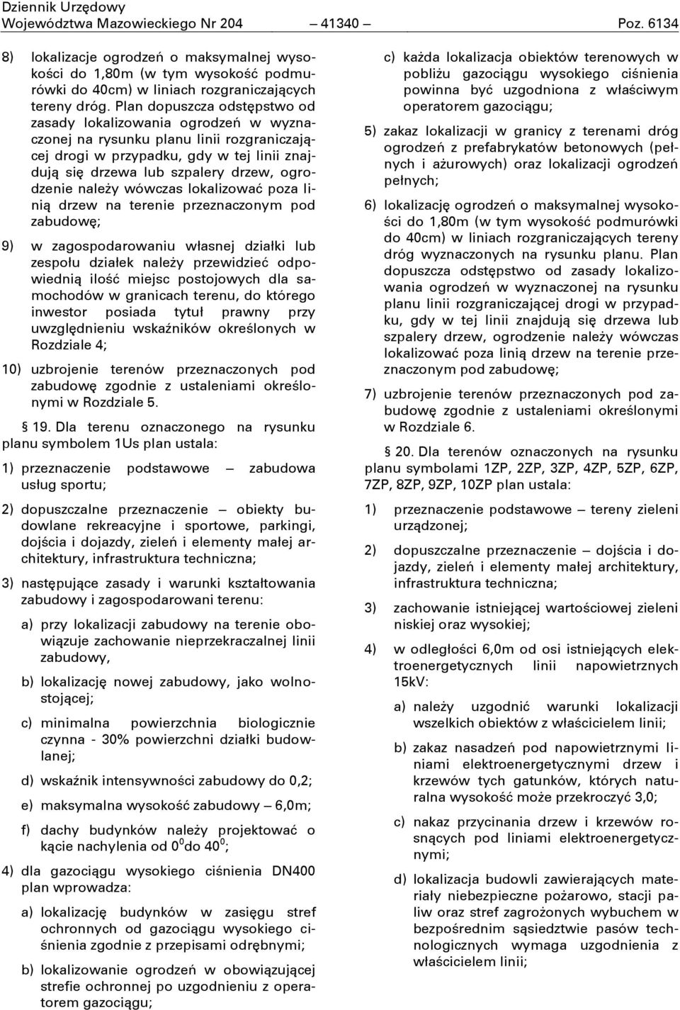 naleşy wówczas lokalizować poza linią drzew na terenie przeznaczonym pod zabudowć; 9) w zagospodarowaniu własnej działki lub zespołu działek naleşy przewidzieć odpowiednią ilość miejsc postojowych