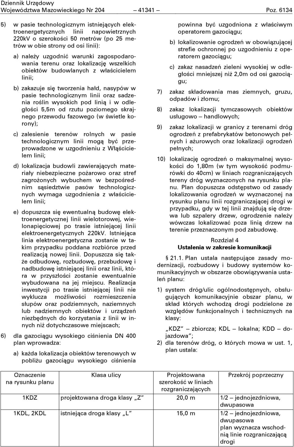 zagospodarowania terenu oraz lokalizacjć wszelkich obiektów budowlanych z właścicielem b) zakazuje sić tworzenia hałd, nasypów w pasie technologicznym linii oraz sadzenia roślin wysokich pod linią i