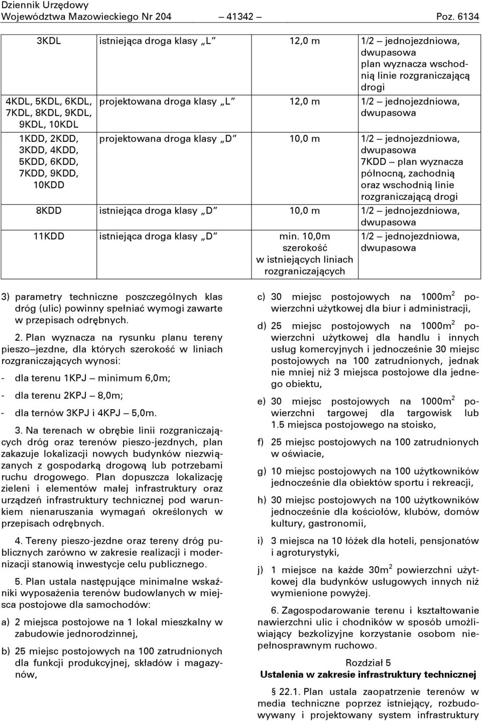 5KDD, 6KDD, 7KDD, 9KDD, 10KDD projektowana droga klasy L 12,0 m 1/2 jednojezdniowa, dwupasowa projektowana droga klasy D 10,0 m 1/2 jednojezdniowa, dwupasowa 7KDD plan wyznacza północną, zachodnią