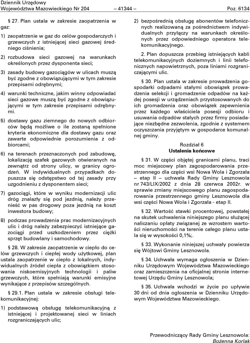 określonych przez dysponenta sieci; 3) zasady budowy gazociągów w ulicach muszą być zgodne z obowiązującymi w tym zakresie przepisami odrćbnymi; 4) warunki techniczne, jakim winny odpowiadać sieci
