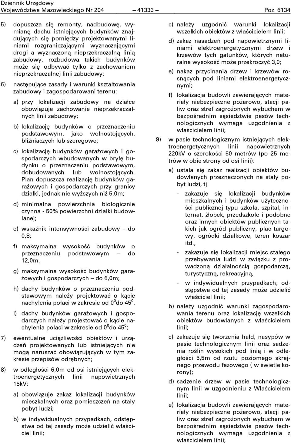 linią zabudowy, rozbudowa takich budynków moşe sić odbywać tylko z zachowaniem nieprzekraczalnej linii zabudowy; 6) nastćpujące zasady i warunki kształtowania zabudowy i zagospodarowani terenu: a)