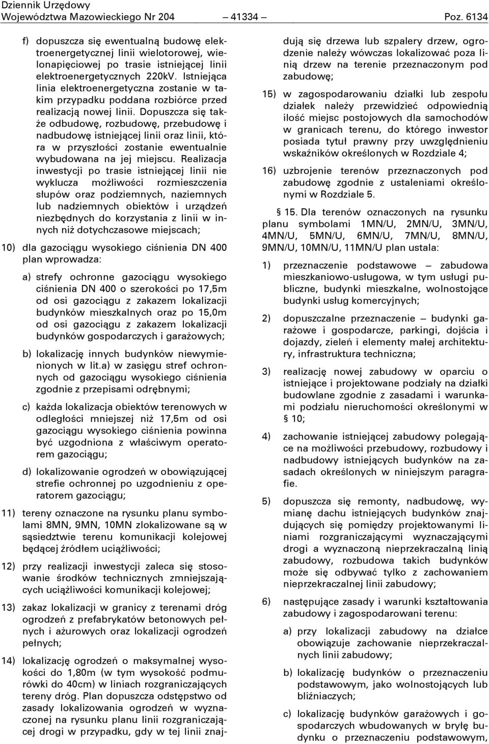Dopuszcza sić takşe odbudowć, rozbudowć, przebudowć i nadbudowć istniejącej linii oraz linii, która w przyszłości zostanie ewentualnie wybudowana na jej miejscu.