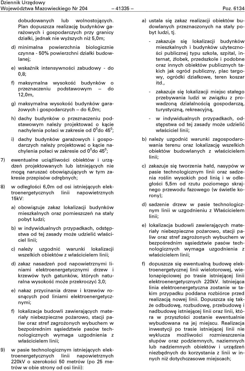 e) wskaŝnik intensywności zabudowy - do 0,8; f) maksymalna wysokość budynków o przeznaczeniu podstawowym do 12,0m, g) maksymalna wysokość budynków garaşowych i gospodarczych do 6,0m; h) dachy