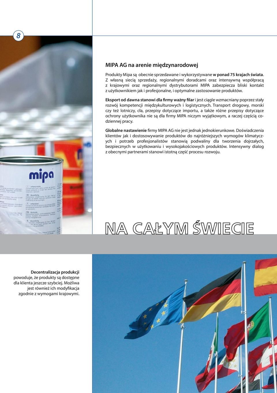 optymalne zastosowanie produktów. Eksport od dawna stanowi dla firmy ważny filar i jest ciągle wzmacniany poprzez stały rozwój kompetencji międzykulturowych i logistycznych.