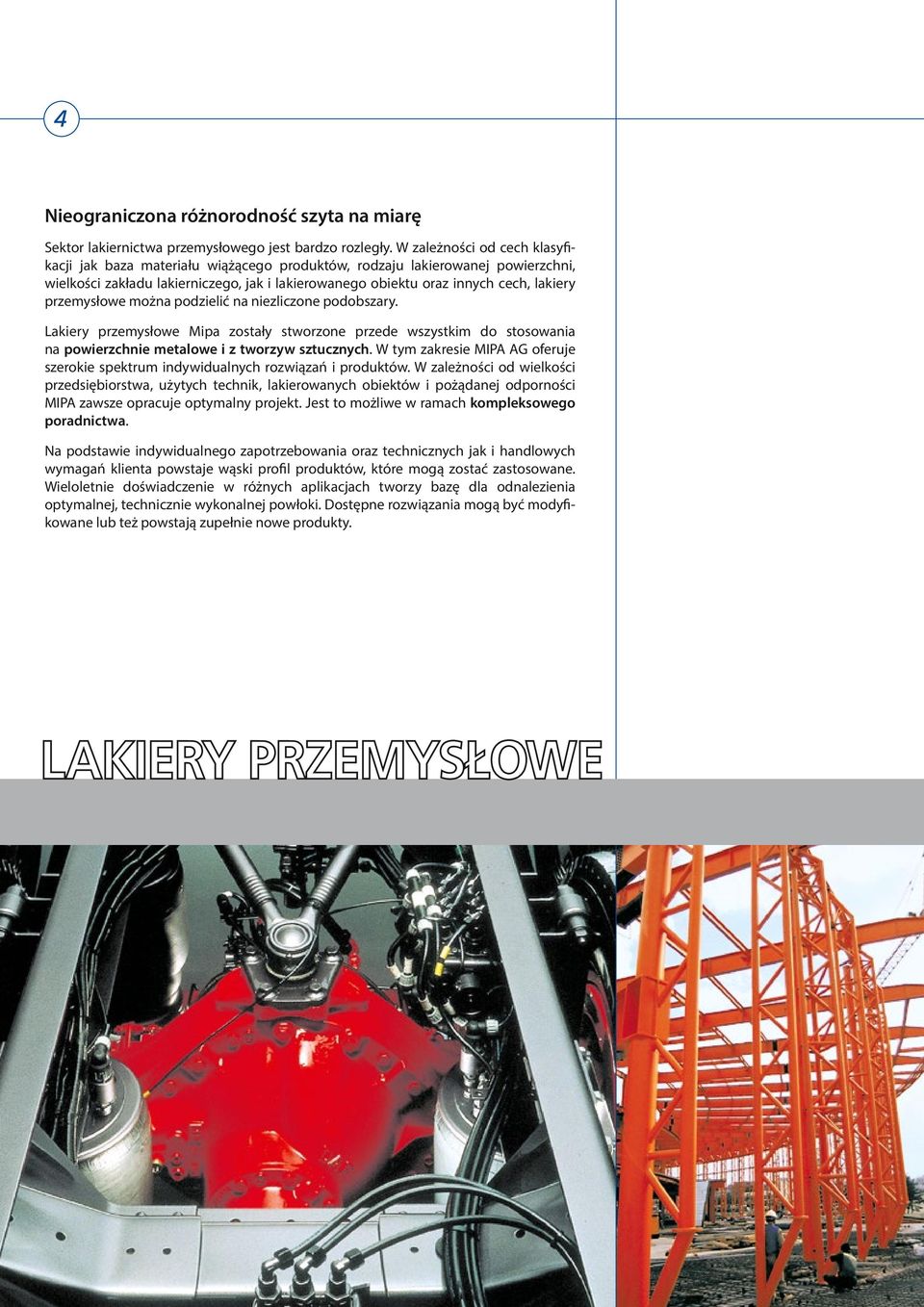 przemysłowe można podzielić na niezliczone podobszary. Lakiery przemysłowe Mipa zostały stworzone przede wszystkim do stosowania na powierzchnie metalowe i z tworzyw sztucznych.