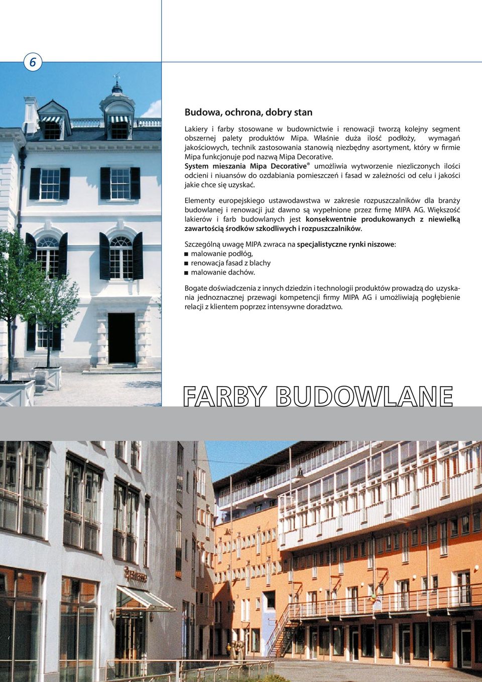 System mieszania Mipa Decorative umożliwia wytworzenie niezliczonych ilości odcieni i niuansów do ozdabiania pomieszczeń i fasad w zależności od celu i jakości jakie chce się uzyskać.