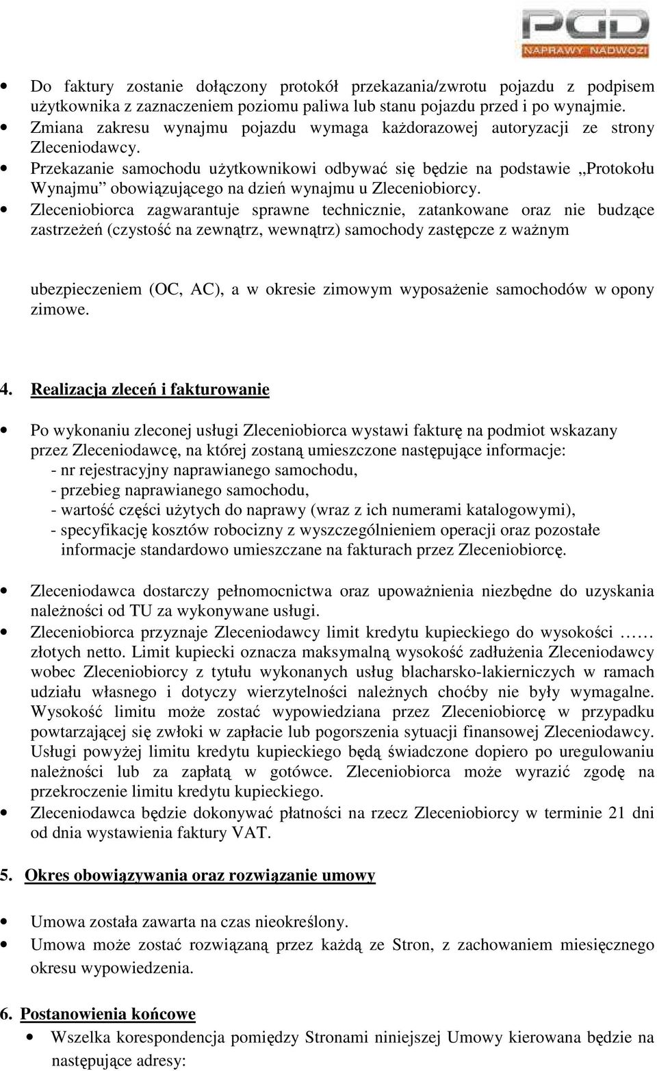 Przekazanie samochodu użytkownikowi odbywać się będzie na podstawie Protokołu Wynajmu obowiązującego na dzień wynajmu u Zleceniobiorcy.
