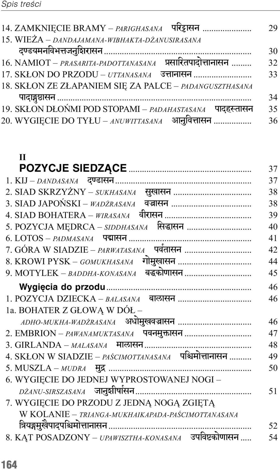 WYGIÊCIE DO TY U ANUWITTASANA AanuivÄasn... 36 II POZYCJE SIEDZ CE... 37 1. KIJ DANDASANA d{fasn... 37 2. SIAD SKRZY NY SUKHASANA suoasn... 38 3. SIAD JAPOÑSKI WAD RASANA v asn... 38 4.