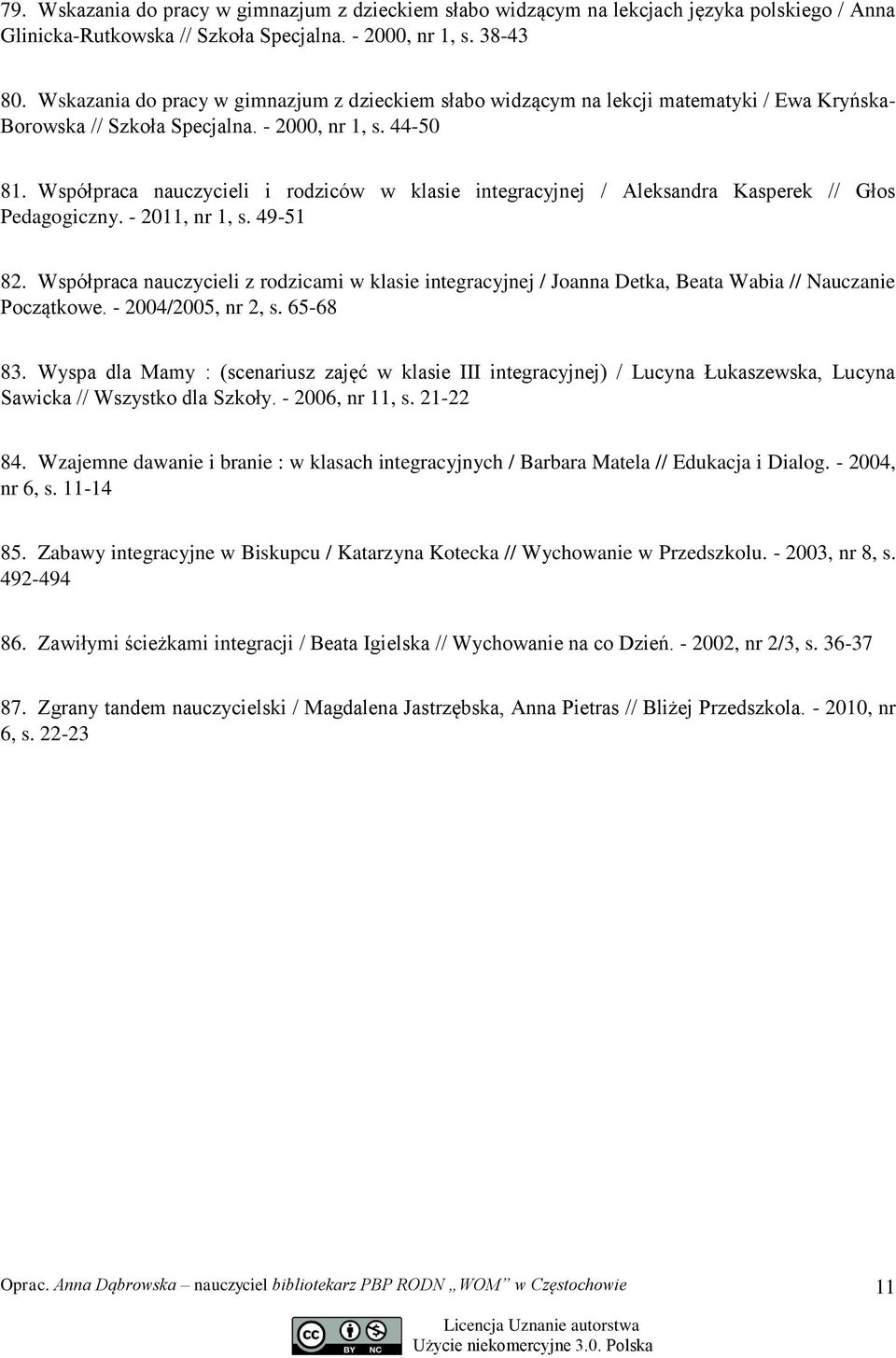 Współpraca nauczycieli i rodziców w klasie integracyjnej / Aleksandra Kasperek // Głos Pedagogiczny. - 2011, nr 1, s. 49-51 82.