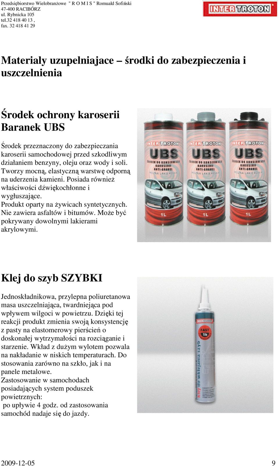 Nie zawiera asfaltów i bitumów. MoŜe być pokrywany dowolnymi lakierami akrylowymi.