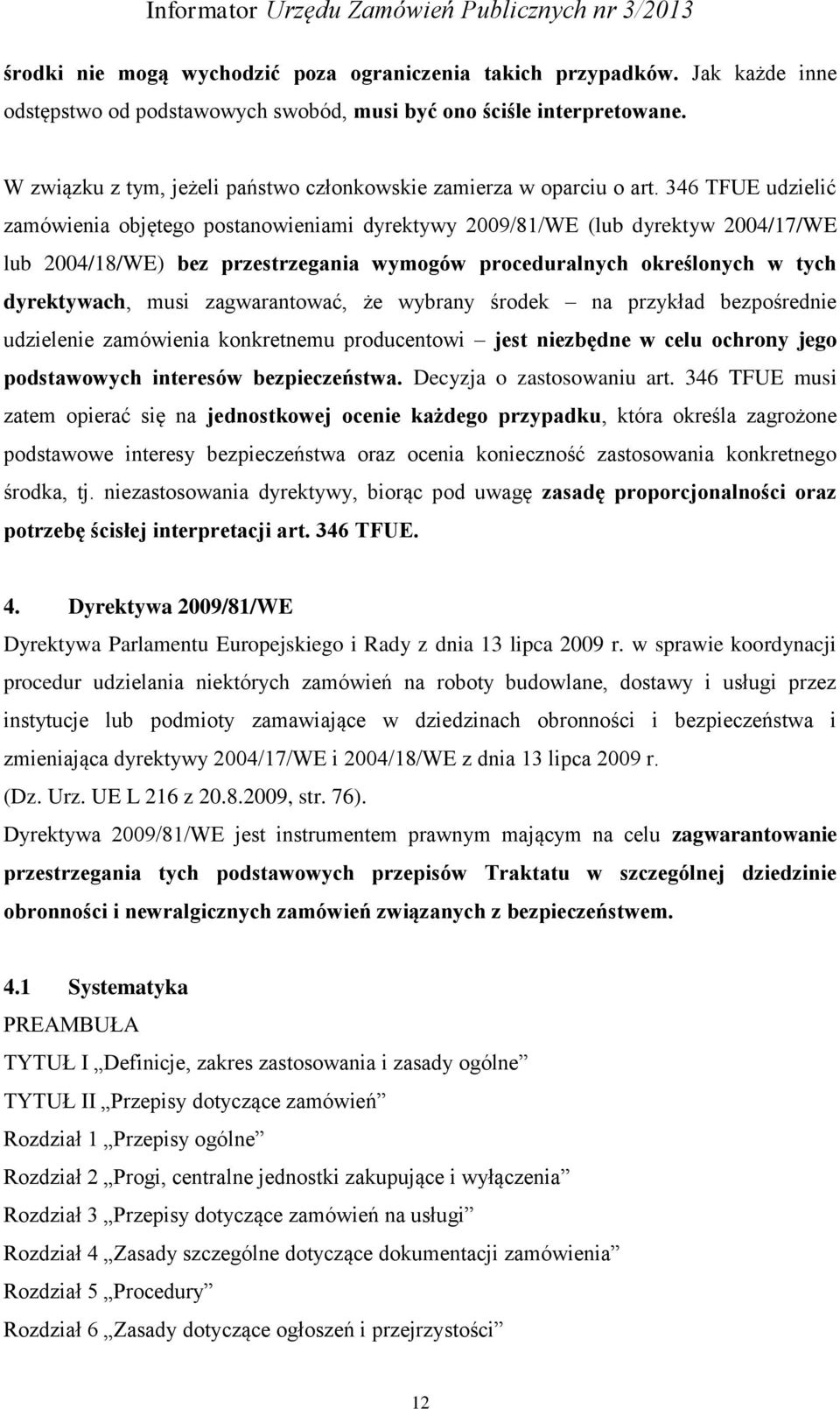 346 TFUE udzielić zamówienia objętego postanowieniami dyrektywy 2009/81/WE (lub dyrektyw 2004/17/WE lub 2004/18/WE) bez przestrzegania wymogów proceduralnych określonych w tych dyrektywach, musi