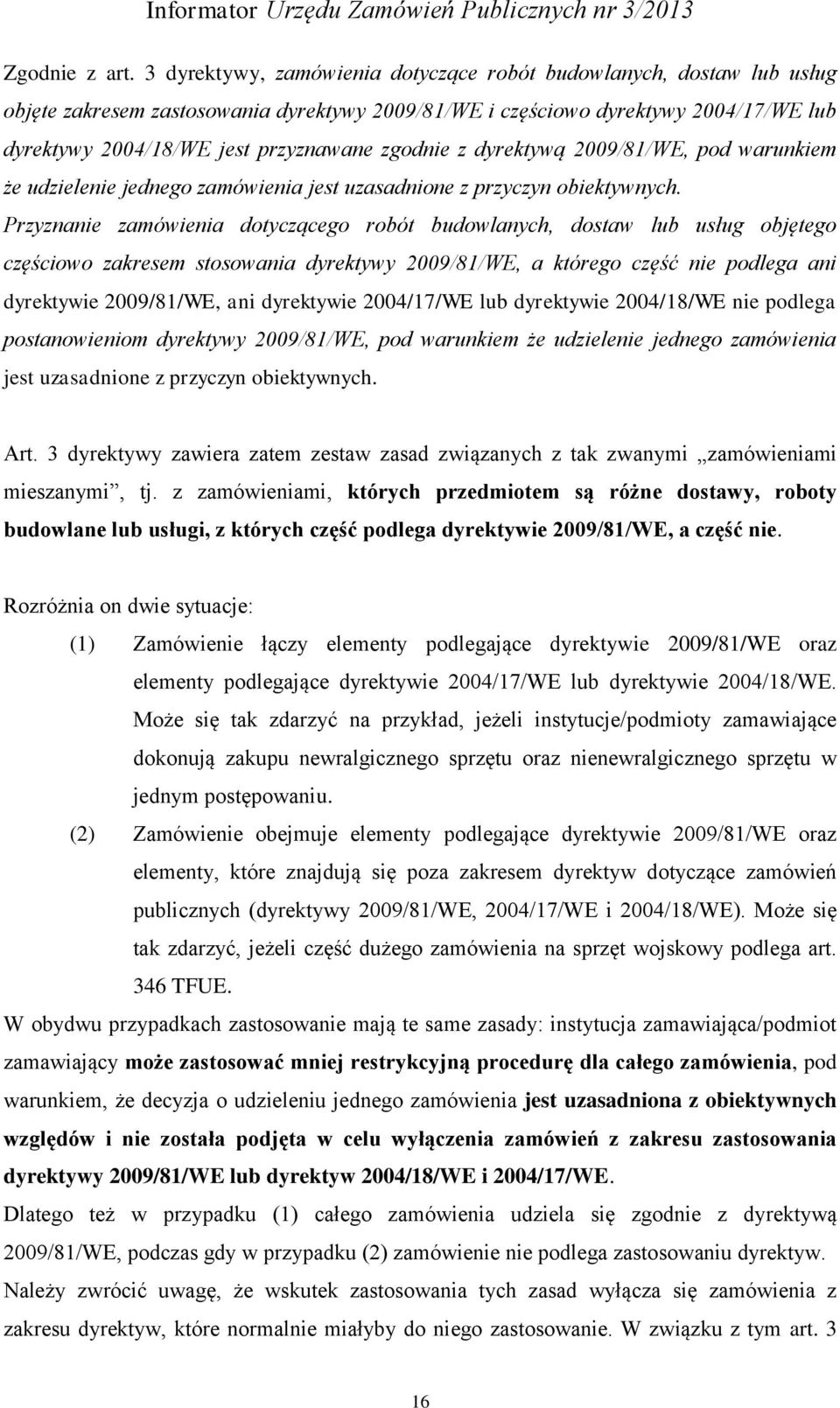 zgodnie z dyrektywą 2009/81/WE, pod warunkiem że udzielenie jednego zamówienia jest uzasadnione z przyczyn obiektywnych.