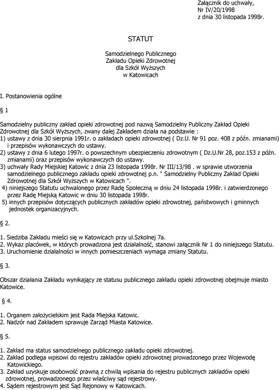 z dnia 30 sierpnia 1991r. o zakładach opieki zdrowotnej ( Dz.U. Nr 91 poz. 408 z późn. zmianami) i przepisów wykonawczych do ustawy. 2) ustawy z dnia 6 lutego 1997r.