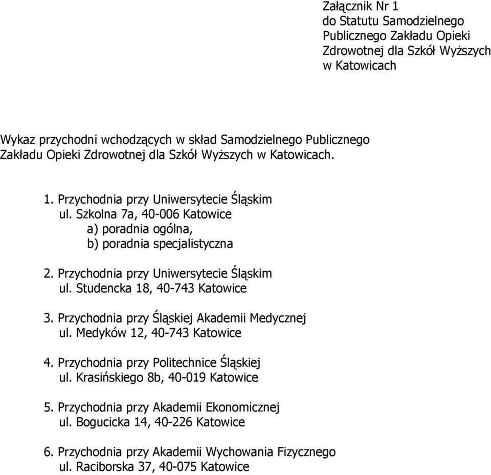 Przychodnia przy Uniwersytecie Śląskim ul. Studencka 18, 40-743 Katowice 3. Przychodnia przy Śląskiej Akademii Medycznej ul. Medyków 12, 40-743 Katowice 4.