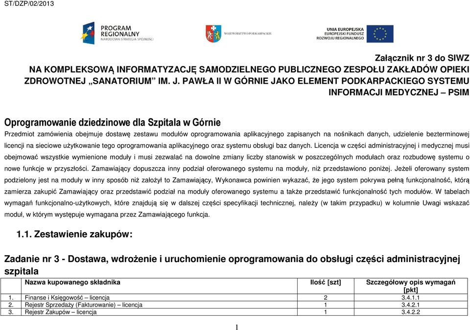 aplikacyjnego zapisanych na nośnikach danych, udzielenie bezterminowej licencji na sieciowe użytkowanie tego oprogramowania aplikacyjnego oraz systemu obsługi baz danych.