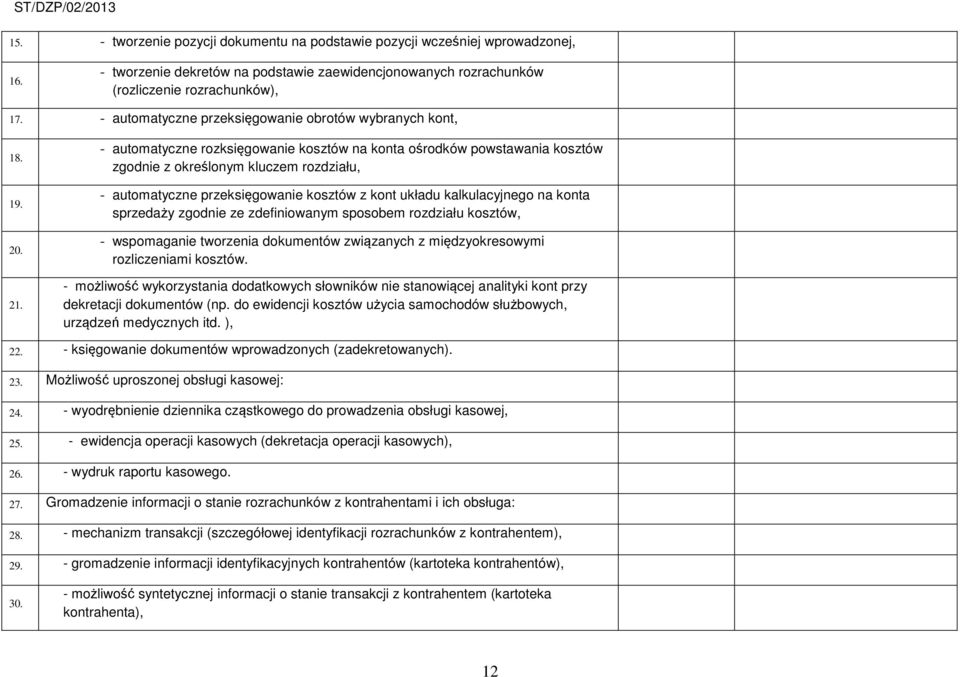 - automatyczne rozksięgowanie kosztów na konta ośrodków powstawania kosztów zgodnie z określonym kluczem rozdziału, - automatyczne przeksięgowanie kosztów z kont układu kalkulacyjnego na konta