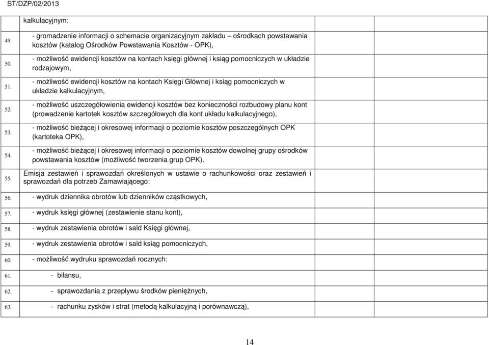 pomocniczych w układzie rodzajowym, - możliwość ewidencji kosztów na kontach Księgi Głównej i ksiąg pomocniczych w układzie kalkulacyjnym, - możliwość uszczegółowienia ewidencji kosztów bez