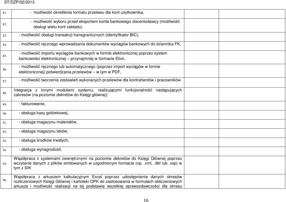 - możliwość importu wyciągów bankowych w formie elektronicznej poprzez system bankowości elektronicznej przynajmniej w formacie Elixir, - możliwość ręcznego lub automatycznego (poprzez import