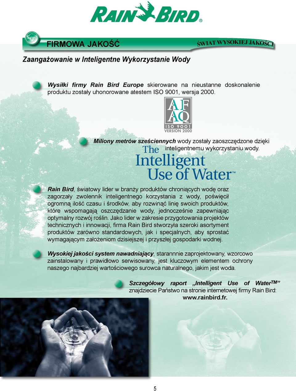 Rain Bird, światowy lider w branży produktów chroniących wodę oraz zagorzały zwolennik inteligentnego korzystania z wody, poświęcił ogromną ilość czasu i środków, aby rozwinąć linię swoich produktów,