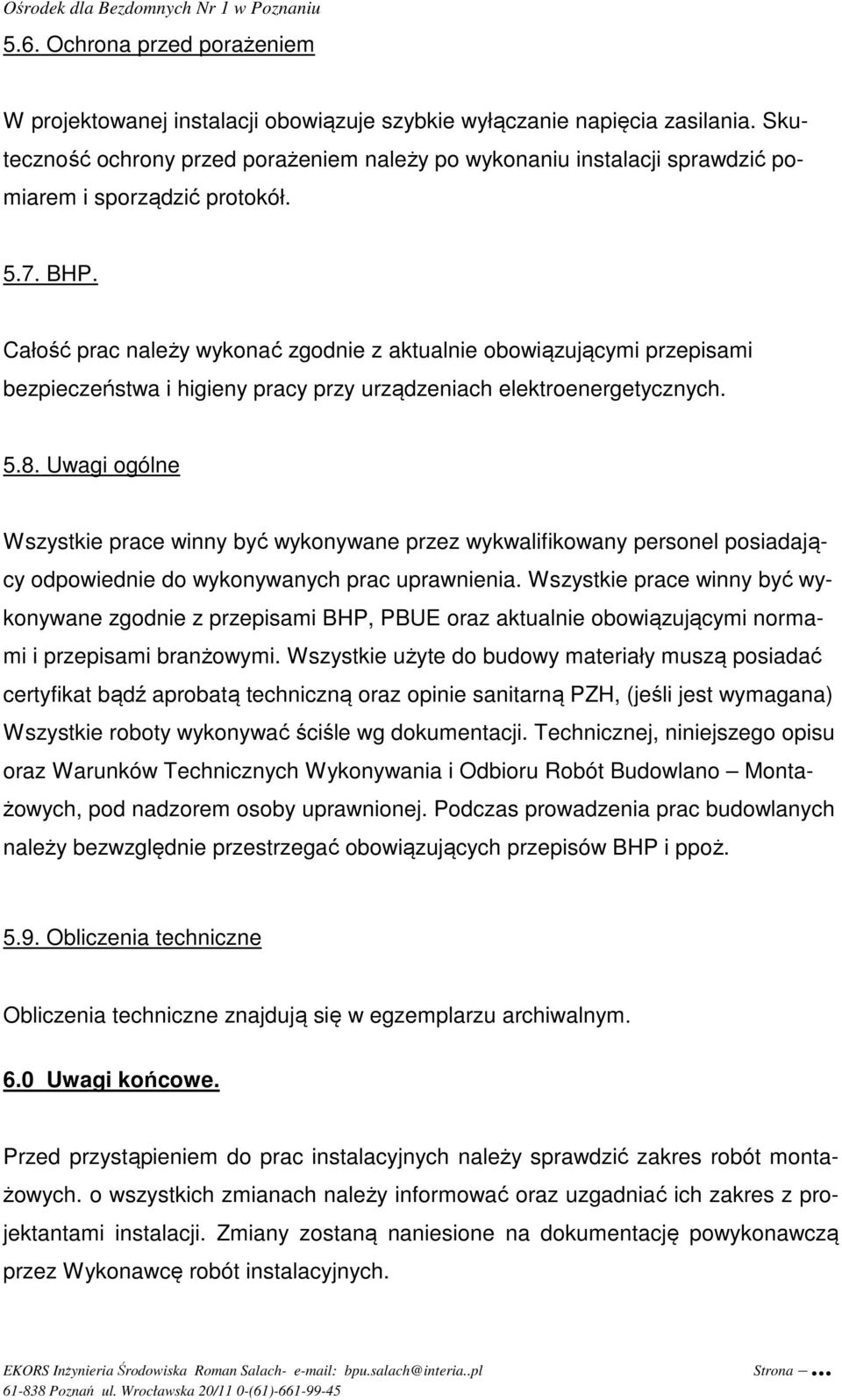 Całość prac należy wykonać zgodnie z aktualnie obowiązującymi przepisami bezpieczeństwa i higieny pracy przy urządzeniach elektroenergetycznych. 5.8.