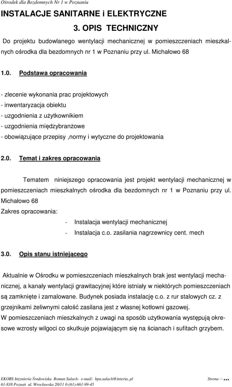 projektowania 2.0. Temat i zakres opracowania Tematem niniejszego opracowania jest projekt wentylacji mechanicznej w pomieszczeniach mieszkalnych ośrodka dla bezdomnych nr 1 w Poznaniu przy ul.