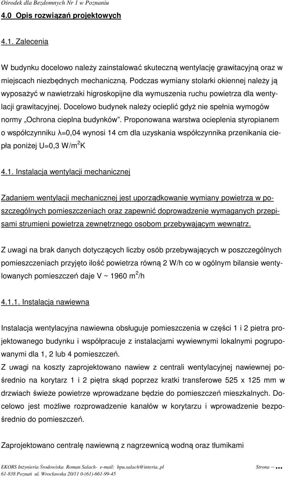 Docelowo budynek należy ocieplić gdyż nie spełnia wymogów normy Ochrona cieplna budynków.