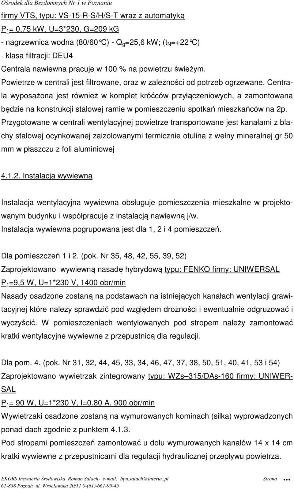 Centrala wyposażona jest również w komplet króćców przyłączeniowych, a zamontowana będzie na konstrukcji stalowej ramie w pomieszczeniu spotkań mieszkańców na 2p.