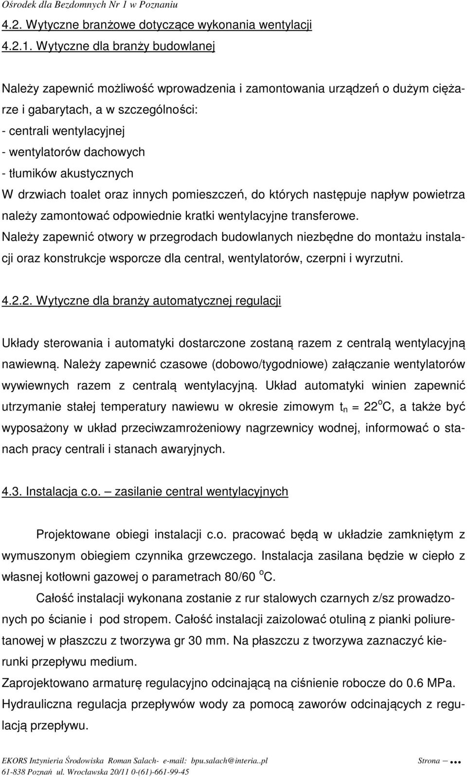 tłumików akustycznych W drzwiach toalet oraz innych pomieszczeń, do których następuje napływ powietrza należy zamontować odpowiednie kratki wentylacyjne transferowe.